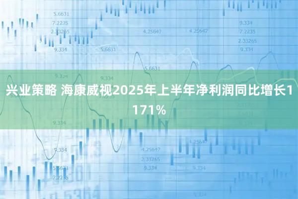 兴业策略 海康威视2025年上半年净利润同比增长1171%